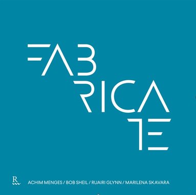 Bob Sheil, Achim Menges, Ruairi Glynn, Marilena Skavara - Fabricate 2017, Inbunden