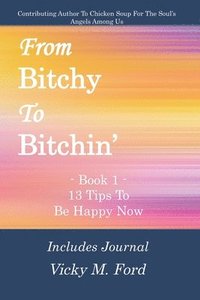 bokomslag From Bitchy to Bitchin' Book 1: 13 Tips To Be Happy Now