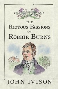 bokomslag The Riotous Passions of Robbie Burns