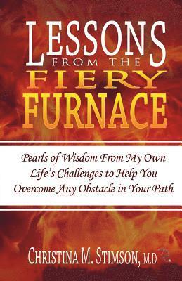 Lessons From The Fiery Furnace: Pearls of Wisdom From My Own Life's Challenges to Help You Overcome ANY Obstacle in Your Path 1