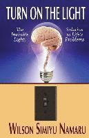 Turn On The Light: The Invisible Light: Solutions to Life's Problems 1