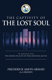 bokomslag The Captivity of the Soul: An Inspiration from the Book of Acts of the Apostles 26:17-18