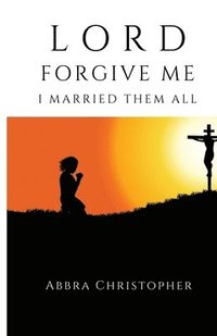 bokomslag Lord Forgive Me I Married Them All
