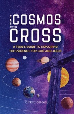 bokomslag From the Cosmos to the Cross: A Teen's Guide to Exploring the Evidence for God and Jesus