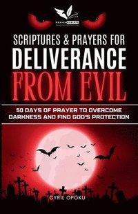 bokomslag Scriptures & Prayers for Deliverance from Evil: 50 Days of Prayer to Overcome Darkness and Find God's Protection