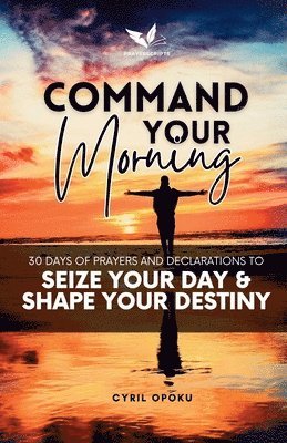 bokomslag Command Your Morning: 30 Days of Prayers and Declarations to Seize Your Day and Shape Your Destiny