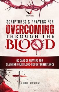 bokomslag Scriptures & Prayers for Overcoming Through the Blood: 60 Days of Prayers for Claiming Your Blood-Bought Inheritance