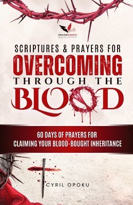 bokomslag Scriptures & Prayers for Overcoming Through the Blood: 60 Days of Prayers for Claiming Your Blood-Bought Inheritance
