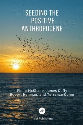 James Duffy, Robert Henman, Terrance Quinn - Seeding the Positive Anthropocene, Häftad