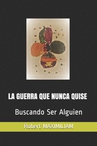 bokomslag La Guerra Que Nunca Quise: Buscando Ser Alguien