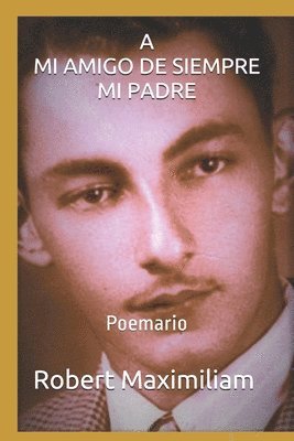 A Mi Amigo de Siempre, Mi Padre.: Poemario