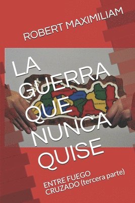 bokomslag La Guerra Que Nunca Quise: ENTRE FUEGO CRUZADO (tercera parte)