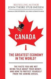 bokomslag Canada, The Greatest Economy In The World?: The facts you are not being told about your money. And how to protect yourself from the coming crisis.