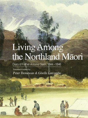 Living Among the Northland Maori: Diary of Father Antoine Garin, 1844-1846