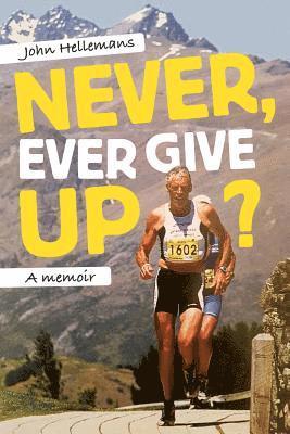 John Hellemans - Never, Ever Give Up?: A Memoir, Häftad