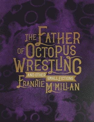 Frankie McMillan - The Father of Octopus Wrestling: And Other Small Fictions, Häftad
