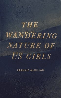 Frankie McMillan - The Wandering Nature of Us Girls, Häftad