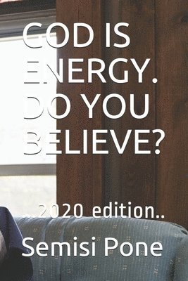 Semisi Pone - God Is Energy. Do You Believe?: ...2020 edition.., Häftad