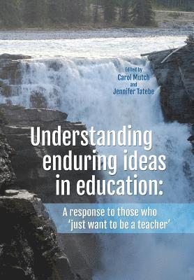 Carol Mutch, Jennifer Tatebe - Understanding enduring ideas in education: A response to those who 'just want to be a teacher', Häftad
