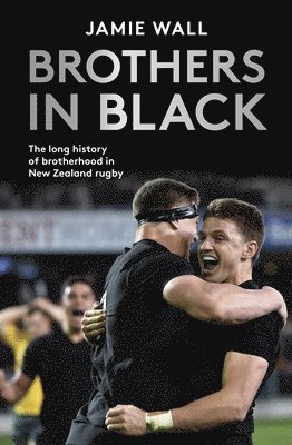 Jamie Wall - Brothers in Black: The Long History of Brotherhood in New Zealand Rugby, Häftad
