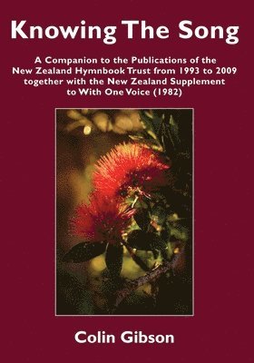 Colin Gibson - Knowing the Song: A Companion to the Publications of the New Zealand Hymnbook Trust from 1993 to 2009 Together with the New Zealand Supplement to With, Häftad