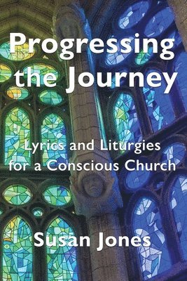 Susan Jones - Progressing the Journey: Lyrics and Liturgy for a Conscious Church, Häftad