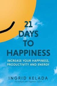 bokomslag 21 Days to Happiness: Increase Your Happiness, Productivity and Energy