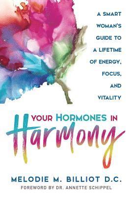 Melodie M. Billiot - Your Hormones in Harmony: A Smart Woman's Guide to a Lifetime of Energy, Focus, and Vitality, Häftad