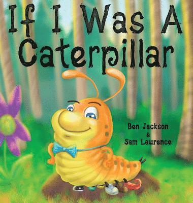 Ben Jackson, Sam Lawrence - If I Was a Caterpillar, Inbunden