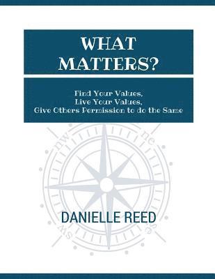 bokomslag What Matters?: Find Your Values, Live Your Values, Give Others Permission to do the Same