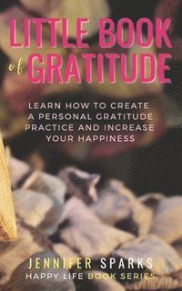 bokomslag Little Book of Gratitude: Learn How to Create a Personal Gratitude Practice & Increase Your Happiness