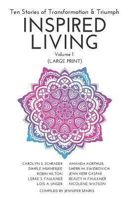 INSPIRED LIVING Volume 1: Ten Stories of Transformation & Triumph (Large Print Edition) 1
