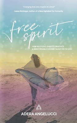 Free Spirit: How Self-Love, Chaotic Creativity and Questionable Choices Taught Me to Lead 1