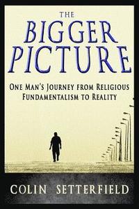 bokomslag The Bigger Picture: One Man's Journey from Religious Fundamentalism to Reality