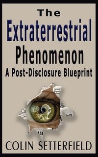 bokomslag The Extraterrestrial Phenomenon: A Post Disclosure Blueprint