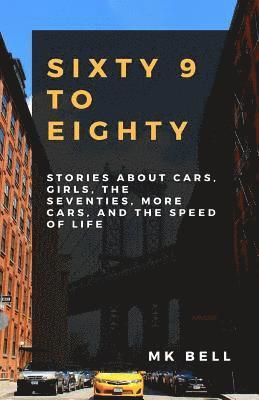 bokomslag 69 To Eighty: Stories about cars, girls, the seventies, more cars, and the speed of life.