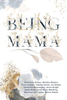 Samantha Amaraegbu, Shannon Lee Figsby, Jenna Knight, Erica Lambert, Charleyne Oulton, Sasha Rose, Sarah Secor-MacElroy, Deirdre Slattery, Valerie Steele, Liz Vardan, Habiba Jessica Zaman - Being Mama, Häftad
