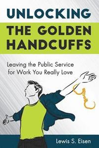 bokomslag Unlocking the Golden Handcuffs: Leaving the Public Service for Work You Really Love