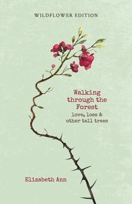 Walking through the forest: love, loss & other tall trees: wildflower edition 1