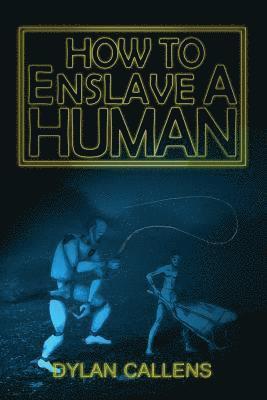 Dylan Callens - How to Enslave a Human, Häftad