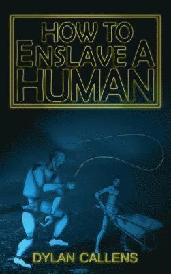 Dylan Callens - How to Enslave a Human, Inbunden