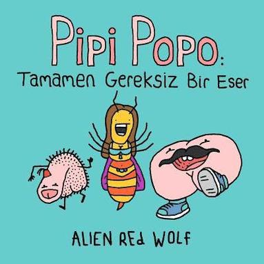 Alien Red Wolf - Pipi Popo: Tamamen Gereksiz Bir Eser: (Özel Baskı), Häftad
