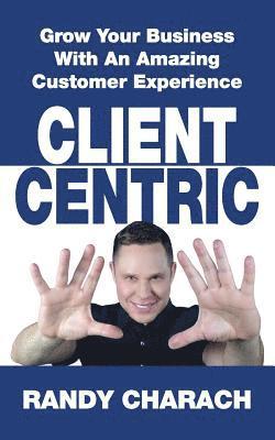 bokomslag Client Centric: Grow Your Business With An Amazing Customer Experience