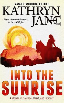 Into the Sunrise: A Woman of Heart, Courage, and Integrity 1