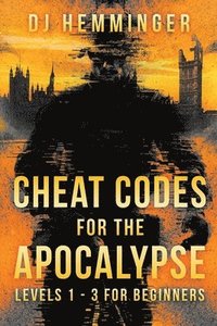 bokomslag Cheat Codes for the Apocalypse Levels 1-3 for Beginners