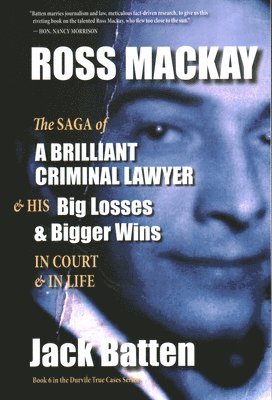 bokomslag Ross Mackay, the Saga of a Brilliant Criminal Lawyer: And His Big Losses and Bigger Wins in Court and in Life