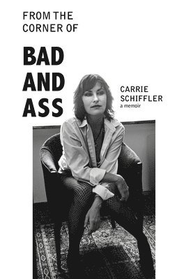 Carrie Schiffler - From the Corner of Bad and Ass: True Stories, Häftad