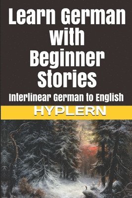 Learn German with Beginner Stories: Interlinear German to English 1