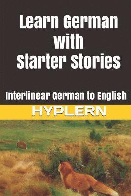 Learn German with Starter Stories: Interlinear German to English 1