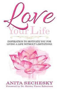 bokomslag Love Your Life: Inspiration To Motivate You For Living A Life Without Limitations